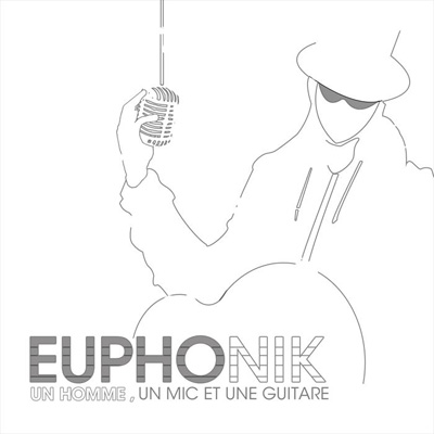 Euphonik - Un Homme, Un Mic Et Une Guitare (2011)