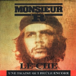 Monsieur R - Le Che Une Braise Qui Brule Encore (2007)