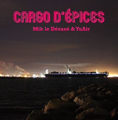 Mik Le Desaxe & YuAir - Cargo D'epices (2013)
