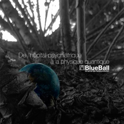 BlueBall - De L'hopital Psychiatrique A La Physique Quantique (2013)