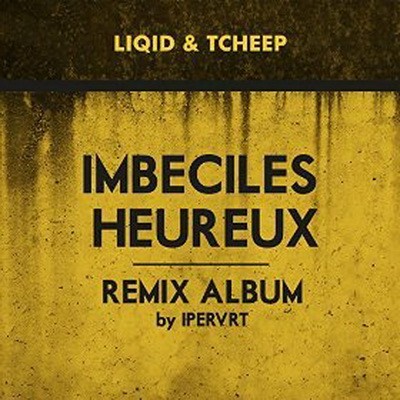 Liqid & Tcheep - Imbeciles Heureux (Remix By I Pervrt) (2015)