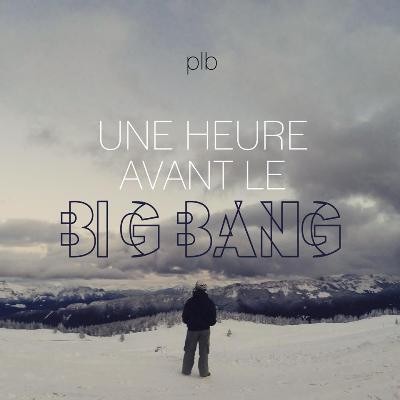 Plb - Une Heure Avant Le Big Bang (2016)